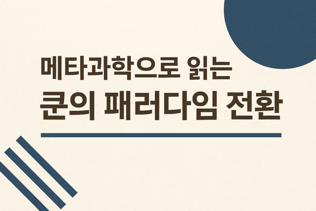 메타과학으로 읽는 쿤의 패러다임 전환 1 메타과학